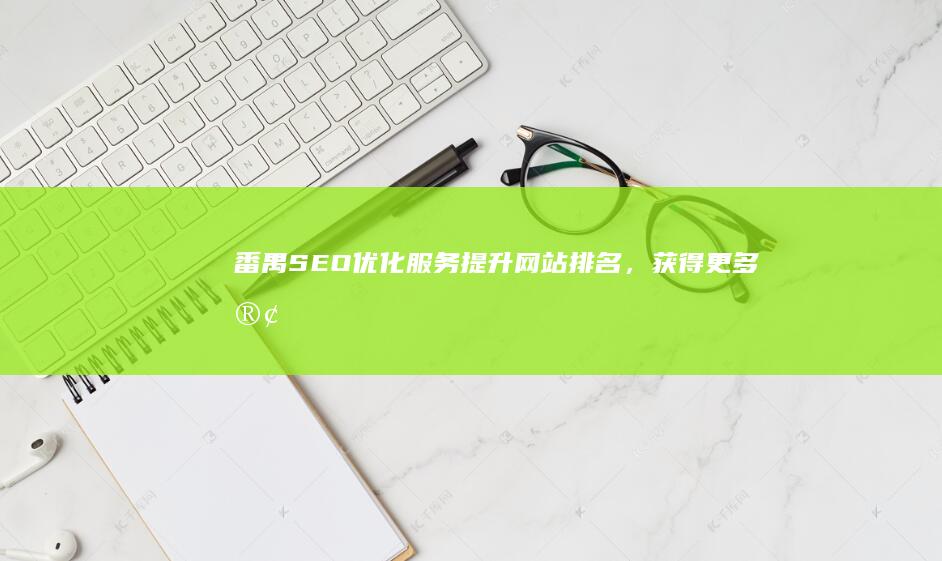 番禺SEO优化服务提升网站排名，获得更多客