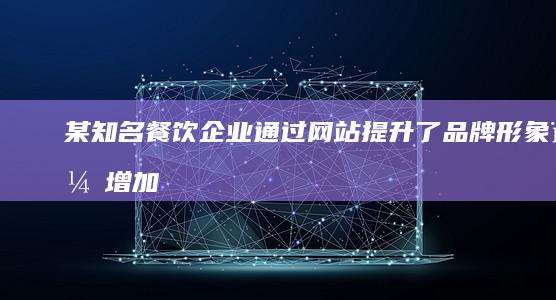 某知名餐饮企业：通过网站提升了品牌形象，增加了线上订单，显著提升了销售业绩。